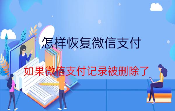 怎样恢复微信支付 如果微信支付记录被删除了，该怎么恢复？